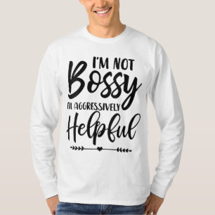 Jag är inte Bossy.. Jag är aggressivt hjälpsam T Shirt