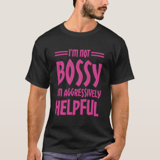 Jag är inte Bossy, jag är aggressivt hjälpsam T Shirt