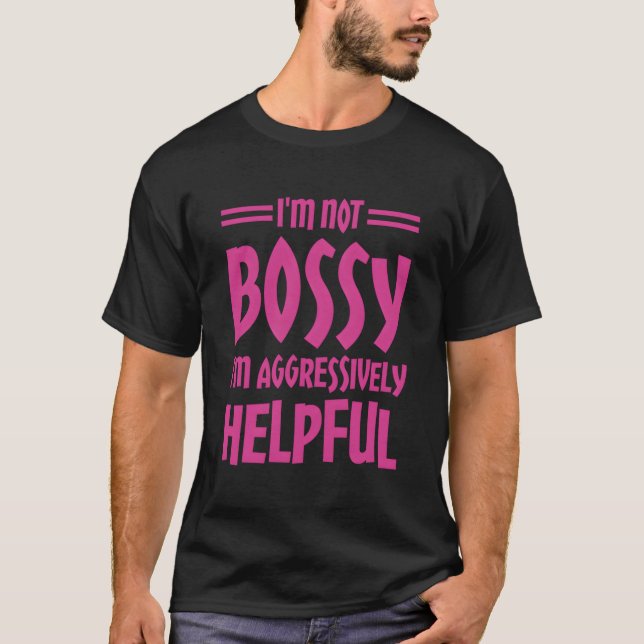 Jag är inte Bossy, jag är aggressivt hjälpsam T Shirt (Framsida)