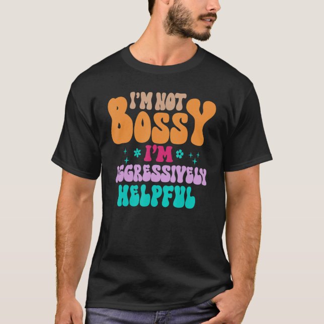 Jag är inte Bossy, jag är aggressivt hjälpsamma kv T Shirt (Framsida)