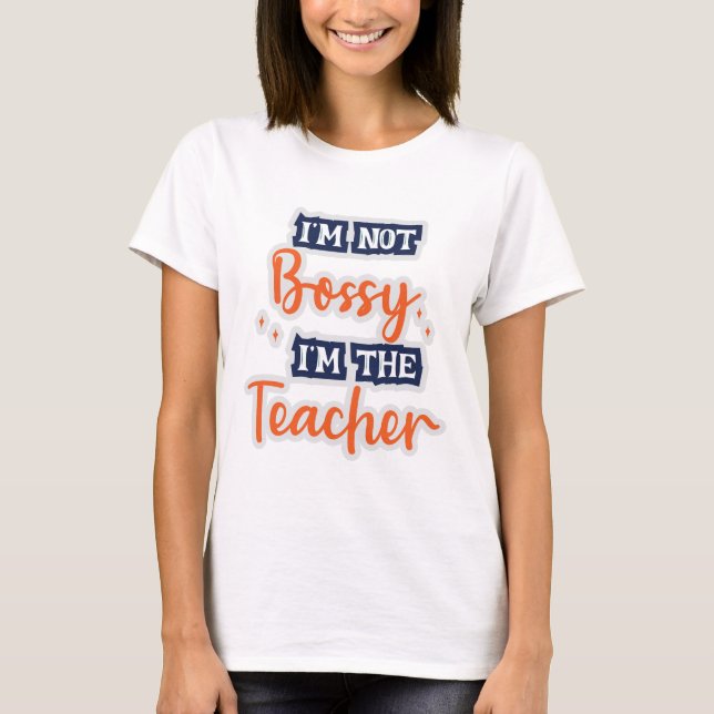 Jag är inte Bossy.. Jag är läraren Sigma Lärarcita T Shirt (Framsida)