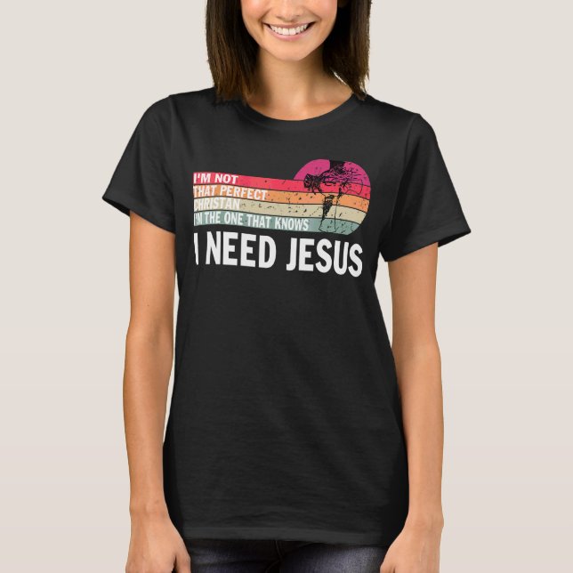 Jag är inte den Perfekt kristen jag behöver Jesus T Shirt (Framsida)