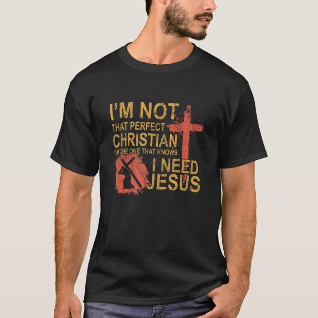 Jag är inte den Perfekt kristen jag behöver Jesus T Shirt (Framsida)