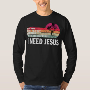 Jag är inte den Perfekt kristen jag behöver Jesus T Shirt