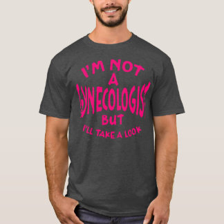 Jag är inte en gynekolog, men jag tar en titt djup t shirt