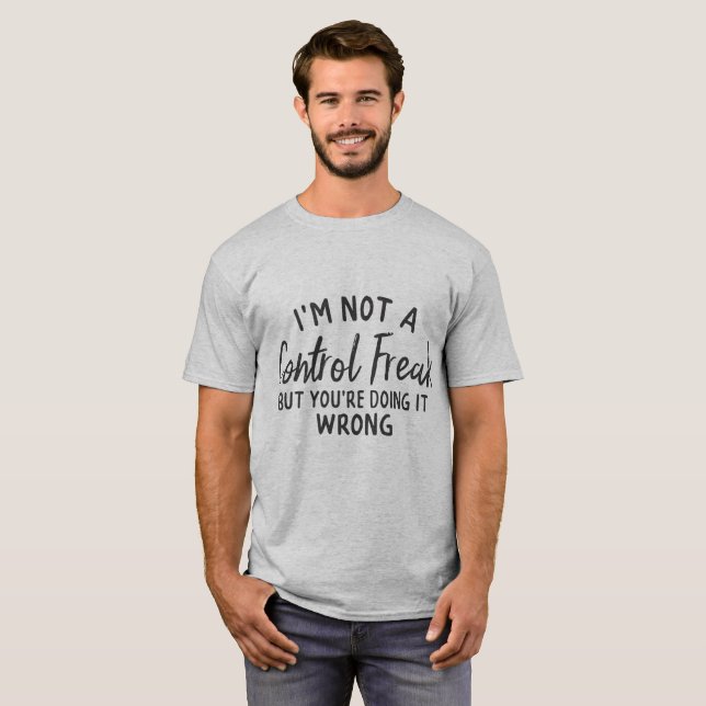 Jag är inte en kontrollfreak, men du gör det fel t shirt (Hel framsida)