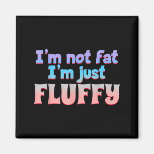 Jag är inte fet, jag är bara fluffig rolig Citat Magnet