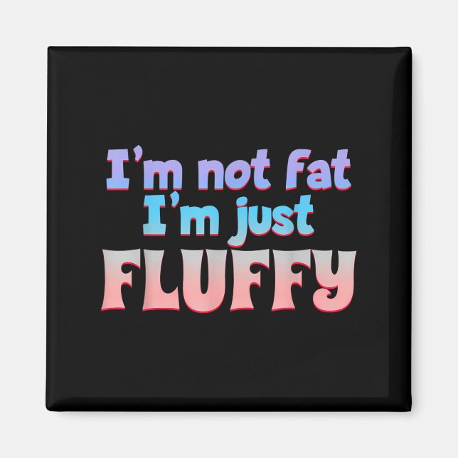 Jag är inte fet, jag är bara fluffig rolig Citat Magnet (Framsidan)