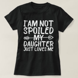 Jag är inte förstörd min dotter bara Kärlek mig. T Shirt