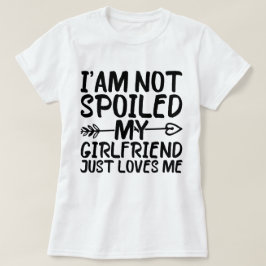 Jag är inte förstörd min flickvän Kärlek mig. T Shirt