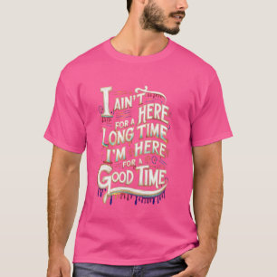 Jag är inte här för länge sen för en Bra t Shirt