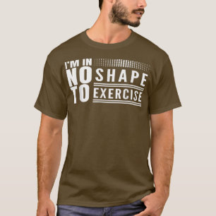 Jag är inte i någon form för att träna på att trän t shirt