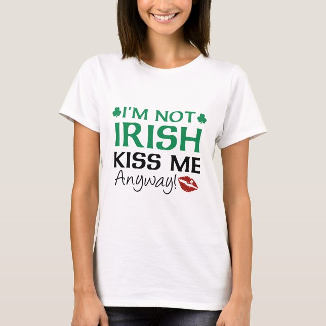 Jag är inte Irish Kiss Me ändå! T Shirt (Framsida)