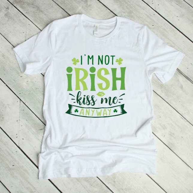 Jag är inte Irish Kiss Me Anway T Shirt (Skapare uppladdad)