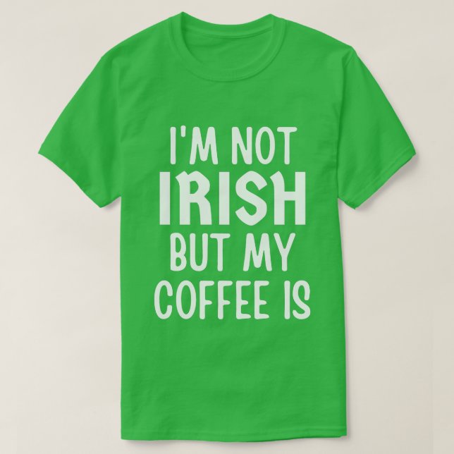 Jag är inte irländare, men mitt kaffe är St patric T Shirt (Design framsida)