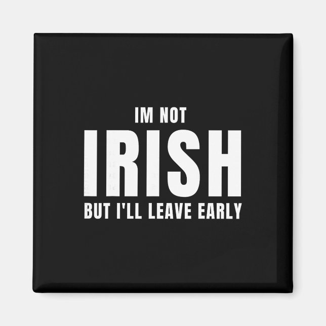 Jag är inte irländsk men jag sticker tidigt Rolig  Magnet (Framsidan)
