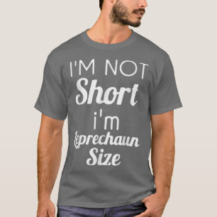 Jag är inte Kort, jag är Leprechaun Storlek Sankt T Shirt