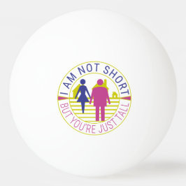 Jag är inte kort, men du är bara lång pingisboll