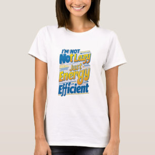 "Jag är inte lat, bara energieffektiv T Shirt