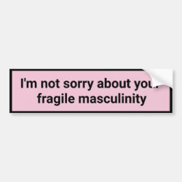 Jag är inte ledsen för din ömtåliga manlighet bildekal