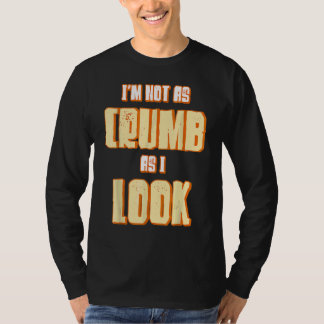 Jag är inte lika crumb som jag ser bakerskor. t shirt