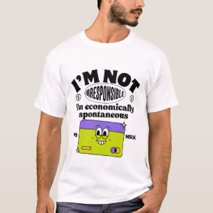 Jag är inte oansvarig.. Jag är ekonomiskt spontan T Shirt