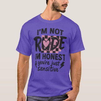 Jag är inte oartig, jag är ärlig, du är bara känsl t shirt