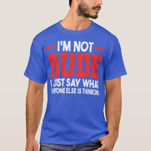 Jag är inte oartig, jag säger bara vad alla andra  t shirt