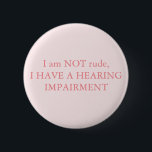 Jag är INTE oförskämd, jag har hörselnedsättning,  Knapp<br><div class="desc">JAG ÄR INTE oförskämd,  JAG HAR ETT HÖRANDE INSLAG,  emblem/knapp är en annan underbar produkt från freakgeektshirts,  du kan anpassa den,  välja färg/färger,  storlek och stilar. visas i dammig  rosa med text om korallets rosa.</div>