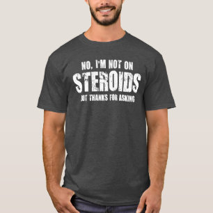 Jag är inte på steroider, men tack för att du fråg t-shirt
