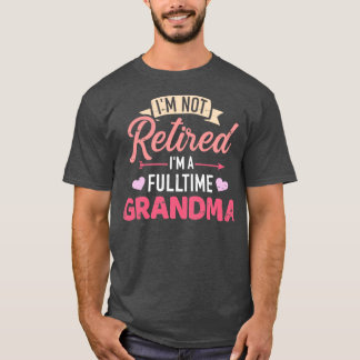 Jag är inte pensionerad om jag är heltidsmormor t shirt