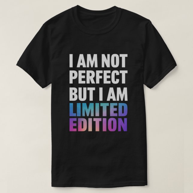 "Jag är inte Perfekt, men jag är Begränsad utgåva" T Shirt (Design framsida)