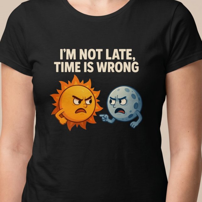 Jag är inte sen, tiden är fel t shirt (Skapare uppladdad)