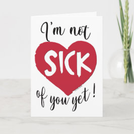 Jag är inte sjuk på dig än Valentine Kort