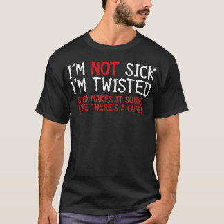 Jag är inte sjuk... Twisted Sick gör det Ljud som T Shirt