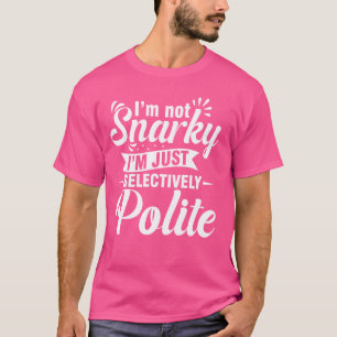 Jag är inte Snarky, jag är bara selektivt artig T Shirt
