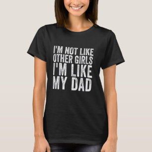 Jag är inte som andra flickor jag är som min Pappa T Shirt