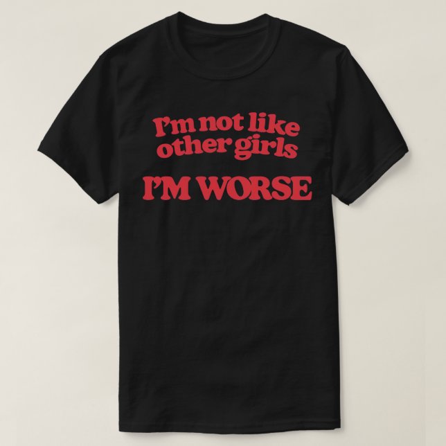 Jag är inte som andra flickor, jag är värre 1 t shirt (Design framsida)