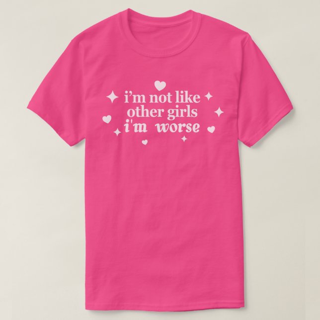 Jag är inte som andra flickor, jag är värre t shirt (Design framsida)