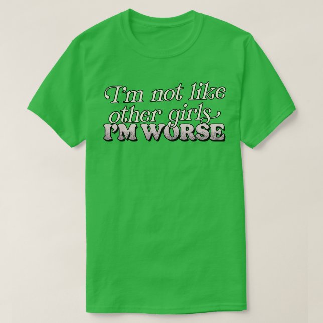 Jag är inte som andra flickor, jag är värre t shirt (Design framsida)