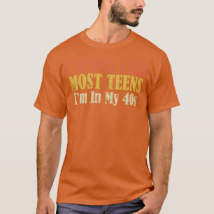 Jag är inte som de flesta Tonåringar i min 40-tala T Shirt