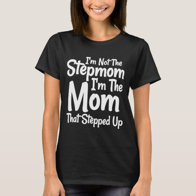 Jag är inte Stepmamma jag är Mamma som kom upp T Shirt (Framsida)