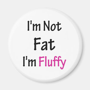 Jag är inte Tjock att jag är Fluffy Magnet
