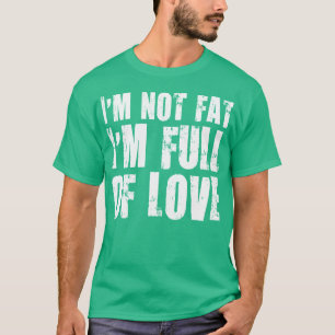 Jag är inte Tjock. Jag är Fullt i Kärlek T-shirt