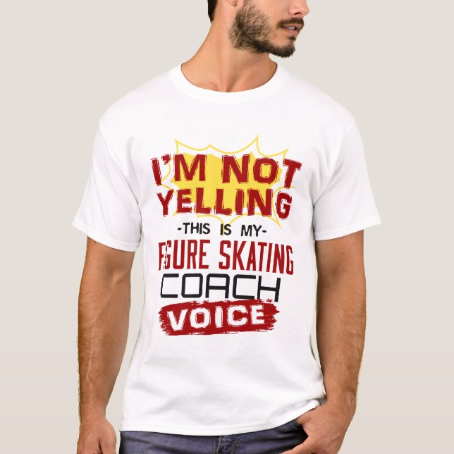Jag är inte Yelling Figur Skating Coach Voice T Shirt (Framsida)