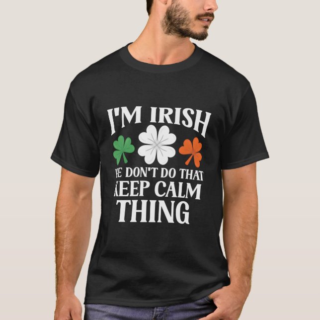 JAG är irländsk Vi Gör INTE T Håll Dig Lugn Sak Ir Shirt (Framsida)