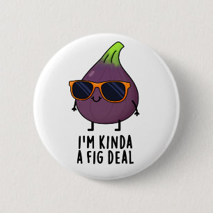 Jag är Kinda A Fig Deal Funny Fruit Pun Knapp
