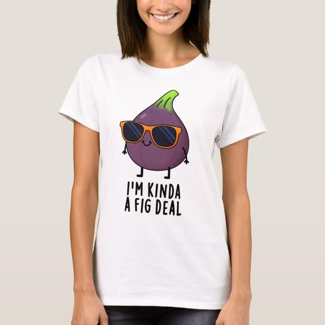 Jag är Kinda A Fig Deal Funny Fruit Pun T Shirt (Framsida)