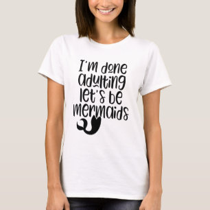 Jag är klar med att Låt oss vara Sjöjungfruar T Shirt