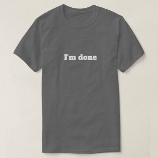 Jag är klar – Rolig Sarcastic Humor T-Shirt